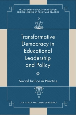 Transformative Democracy in Educational Leadership and Policy: Social Justice in Practice by Fetman, Lisa