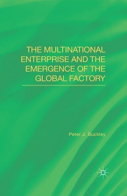 The Multinational Enterprise and the Emergence of the Global Factory by Buckley, Peter J.