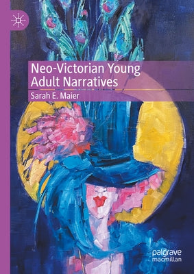 Neo-Victorian Young Adult Narratives by Maier, Sarah E.