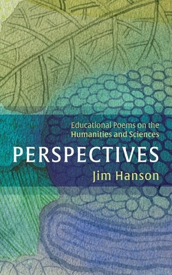 Perspectives: Educational Poems on the Humanities and Sciences by Hanson, Jim