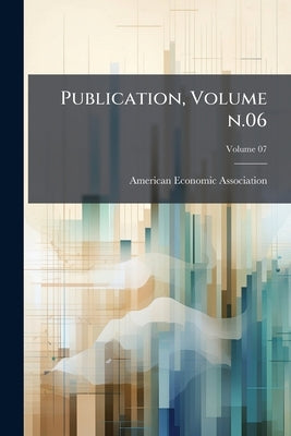 Publication, Volume n.06; Volume 07 by American Economic Association