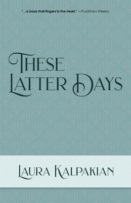 These Latter Days by Kalpakian, Laura