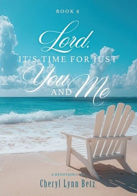 Lord, It's Time for Just You and Me: Book 4 by Betz, Cheryl Lynn