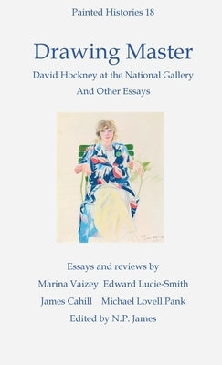 Drawing Master: David Hockney at the National Portrait Gallery and other essays by James, Nicholas