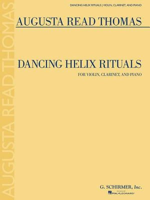 Dancing Helix Rituals: For Violin, Clarinet and Piano by Thomas, Augusta Read