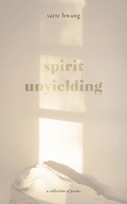 Spirit Unyielding: Lost in Shadows, a Journey to Reclaim Light by Hwang, Sarie