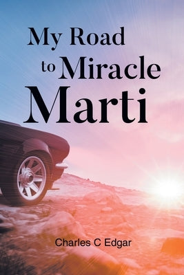 My Road to Miracle Marti by Edgar, Charles C.
