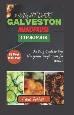 The Complete Galveston Diet Cookbook for Menopause: An Easy Guide to Post Menopause Weight Loss for Women by Fisher, Katie