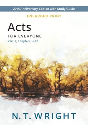 Acts for Everyone, Part 1, Enlarged Print: 20th Anniversary Edition with Study Guide, Chapters 1-12 by Wright, N. T.