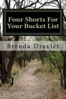 Four Shorts For Your Bucket List by Drexler, Brenda