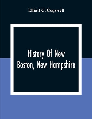 History Of New Boston, New Hampshire by C. Cogswell, Elliott