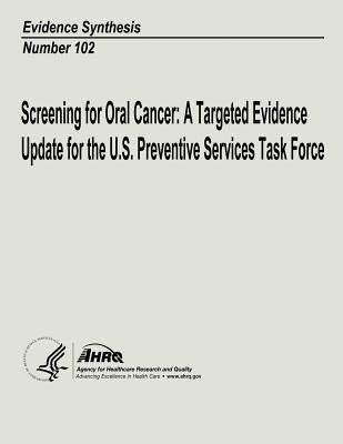Screening for Oral Cancer: A Targeted Evidence Update for the U.S. Preventive Services Task Force: Evidence Synthesis Number 102 by And Quality, Agency for Healthcare Resea