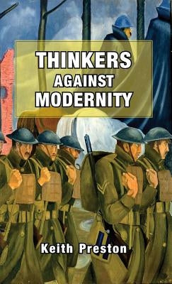 Thinkers Against Modernity by Preston, Keith