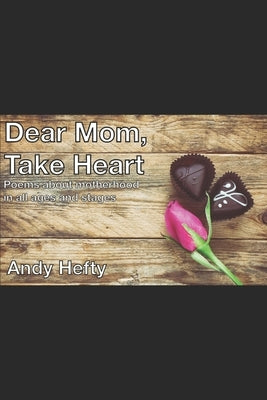 Dear Mom Take Heart: Poems about motherhood in all ages and stages by Hefty, Andy