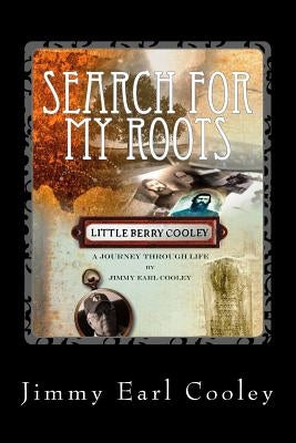 Search for my Roots: Little Berry Cooley - My Grandfather by Cooley, Jimmy Earl