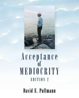 Acceptance of Mediocrity: A Collection of Anecdotes by Pullmann, David E.