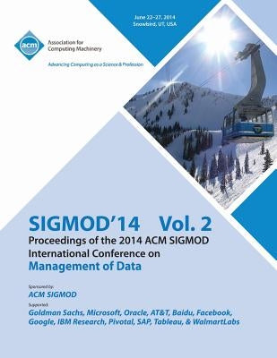 SiGMOD 14 Vol 2 Proceedings of the 2014 ACM SIGMOD International Conference on Management of Data by Sigmod 14 Conference Committee