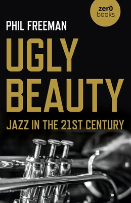 Ugly Beauty: Jazz in the 21st Century by Freeman, Philip