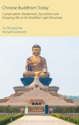 Chinese Buddhism Today: Conservatism, Modernism, Syncretism and Enjoying Life on the Buddha's Light Mountain by Yao, Yu-Shuang