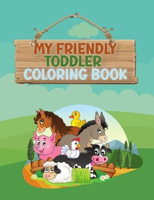 My Friendly Toddler Coloring Book: Fun letters, numbers, shapes, animals, colors, opposite for kids, preschool and kindergarten, ages 1-3 years by Al, Assa