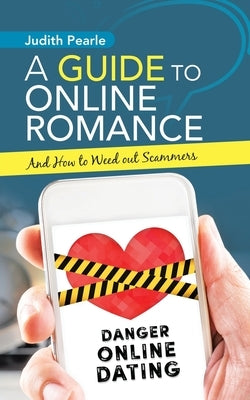A Guide to Online Romance: And How to Weed out Scammers by Pearle, Judith