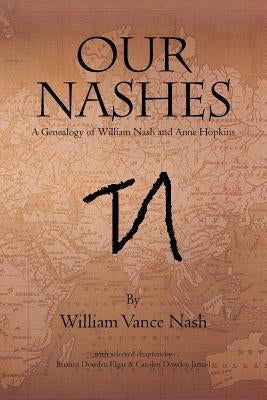 Our Nashes: A Genealogy of William Nash and Anne Hopkins by Nash, William Vance