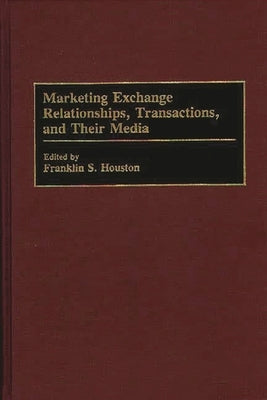 Marketing Exchange Relationships, Transactions, and Their Media by Houston, Franklin S.