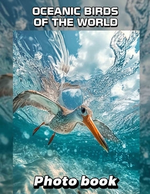Oceanic Birds of the World Photo Book: Collection Of 40 Stunning Images Showcasing Coastal And Marine Feathers From Around The Globe by Shaffer, Marc