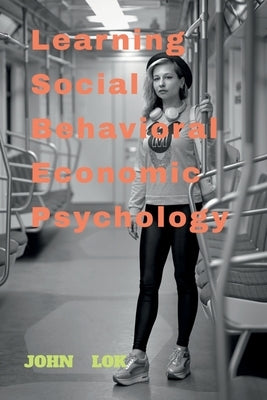 Learning Social Behavioral Economic Psychology by Lok, John