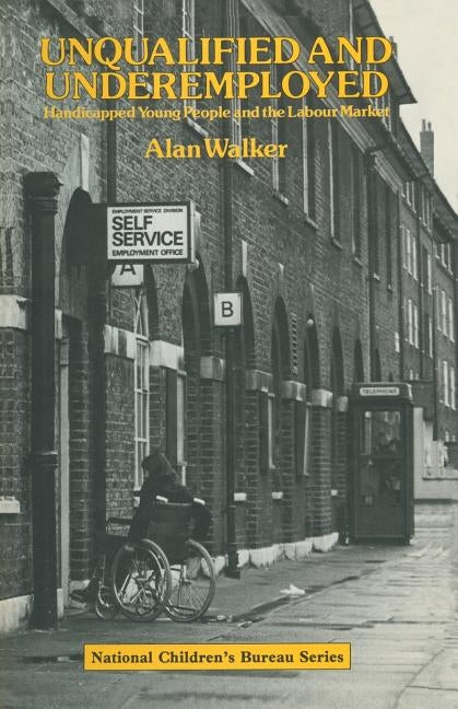 Unqualified and Underemployed: Handicapped Young People and the Labour Market by Walker, Alan