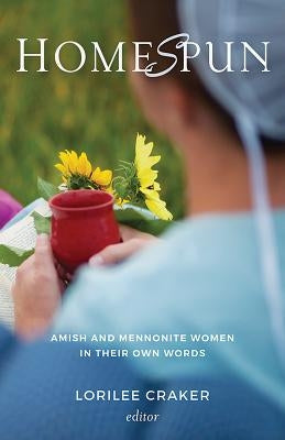 Homespun: Amish and Mennonite Women in Their Own Words by Craker, Lorilee