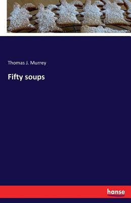 Fifty soups by Murrey, Thomas J.