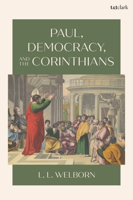 Paul, Democracy, and the Corinthians by Welborn, L. L.