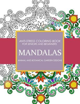 Mandala Animals and Botanical Garden Designs: Anti-Stress Coloring Book for seniors and Beginners by Sarah L. Coleman
