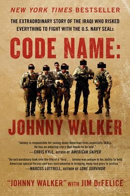 Code Name: Johnny Walker: The Extraordinary Story of the Iraqi Who Risked Everything to Fight with the U.S. Navy Seals by Walker, Johnny