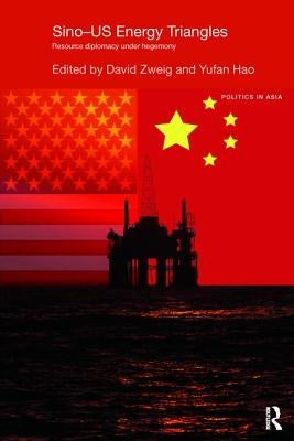 Sino-U.S. Energy Triangles: Resource Diplomacy Under Hegemony by Zweig, David