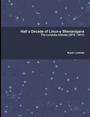 Half a Decade of Linux-y Shenanigans by Lunduke, Bryan