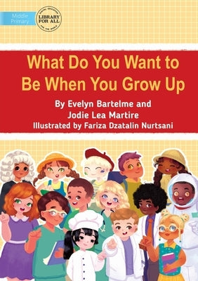 What Do You Want to Be When You Grow Up by Bartelme, Evelyn