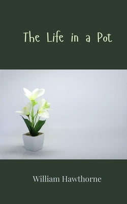 The Life in a Pot by Hawthorne, William