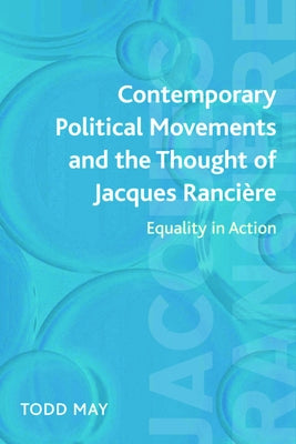 Contemporary Political Movements and the Thought of Jacques Rancière: Equality in Action by May, Todd