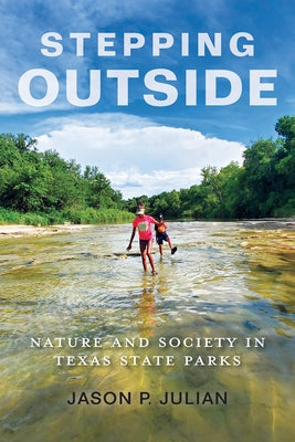 Stepping Outside: Nature and Society in Texas State Parks by Julian, Jason P.