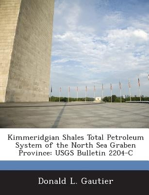 Kimmeridgian Shales Total Petroleum System of the North Sea Graben Province: Usgs Bulletin 2204-C by Gautier, Donald L.