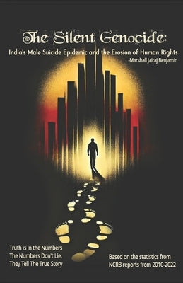 The Silent Genocide: India's Male Suicide Epidemic and the Erosion of Human Rights by Benjamin, Marshall Jairaj