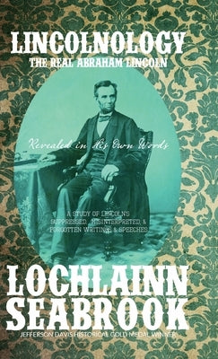 Lincolnology: The Real Abraham Lincoln Revealed in His Own Words by Seabrook, Lochlainn