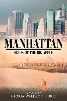 Manhattan: Seeds of the Big Apple by Hukle, Gloria Waldron