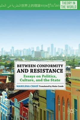 Between Conformity and Resistance: Essays on Politics, Culture, and the State by Conde, Maite