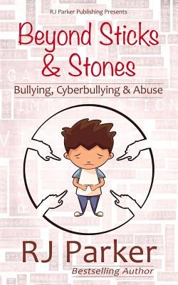 Beyond Sticks and Stones: Bullying, Cyberbullying and Abuse by Parker, Rj
