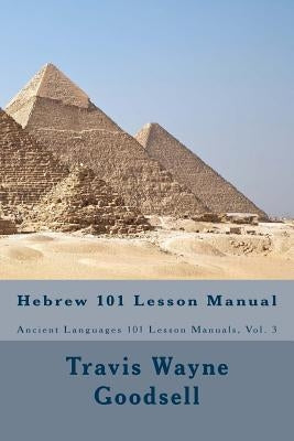 Hebrew 101 Lesson Manual by Goodsell, Travis Wayne