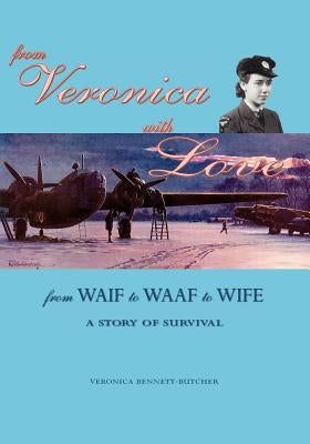 From Veronica with Love: From Waif to Waaf to Wife - A Story of Survival by Bennett-Butcher, Veronica