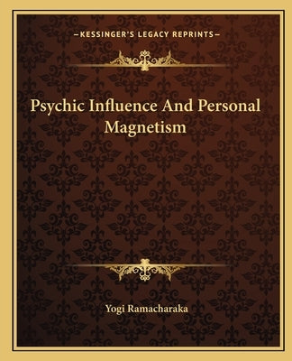 Psychic Influence and Personal Magnetism by Ramacharaka, Yogi